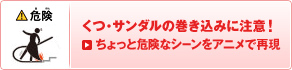 くつ・サンダルの巻き込みに注意! ちょっと危険なシーンをアニメで再現